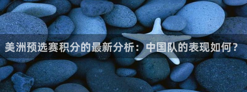 世界杯足球直播:美洲预选赛积分的最新分析:中国队的表现如何?